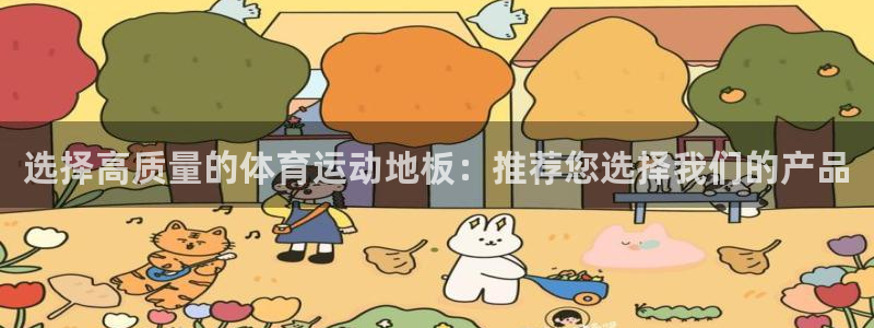 xc体育app官方网站：选择高质量的体育运动地板：推荐您选择我们的产品